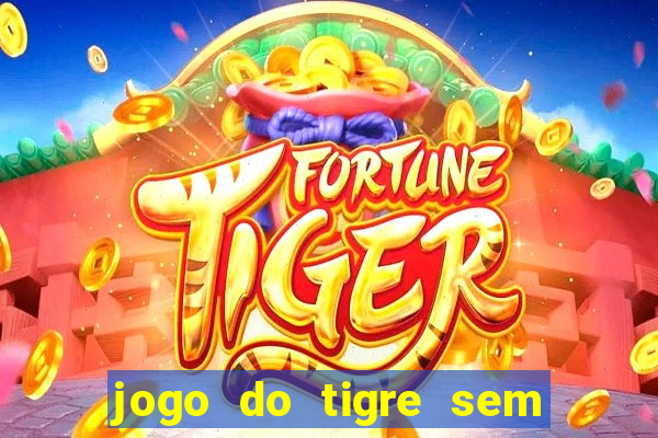 jogo do tigre sem colocar dinheiro